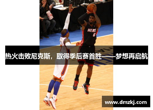 热火击败尼克斯,取得季后赛首胜——梦想再启航