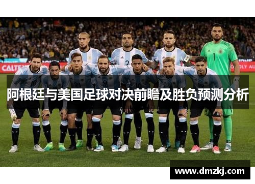 阿根廷与美国足球对决前瞻及胜负预测分析