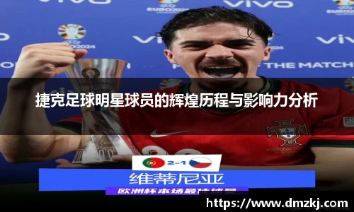 捷克足球明星球员的辉煌历程与影响力分析