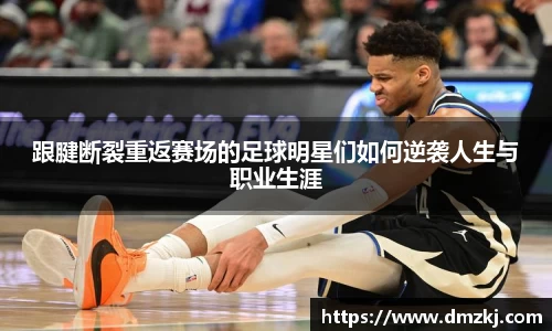 跟腱断裂重返赛场的足球明星们如何逆袭人生与职业生涯